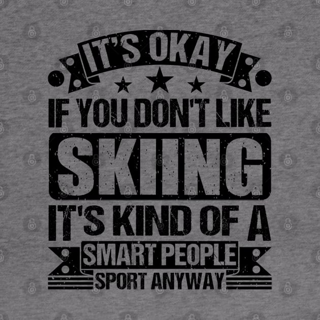 Skiing Lover It's Okay If You Don't Like Skiing It's Kind Of A Smart People Sports Anyway by Benzii-shop 